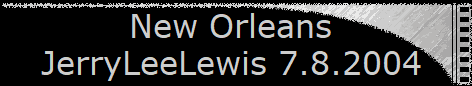 New Orleans  
 JerryLeeLewis 7.8.2004